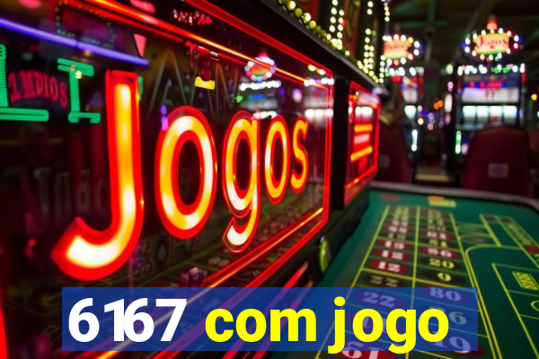 6167 com jogo