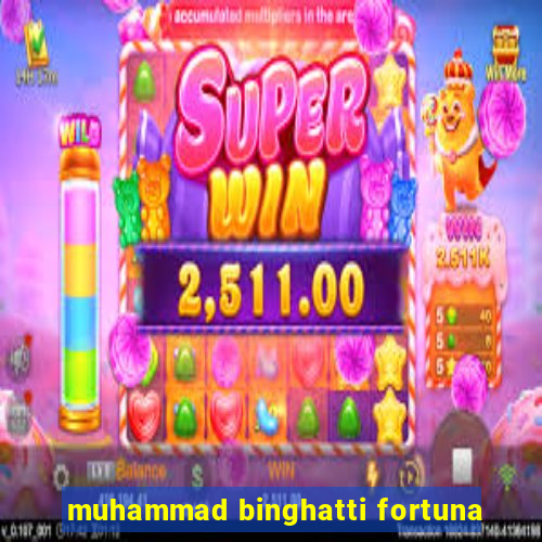 muhammad binghatti fortuna
