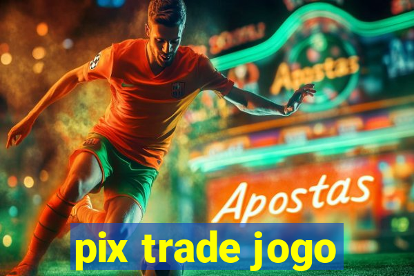 pix trade jogo