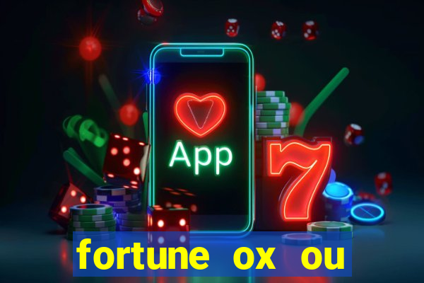 fortune ox ou fortune tiger