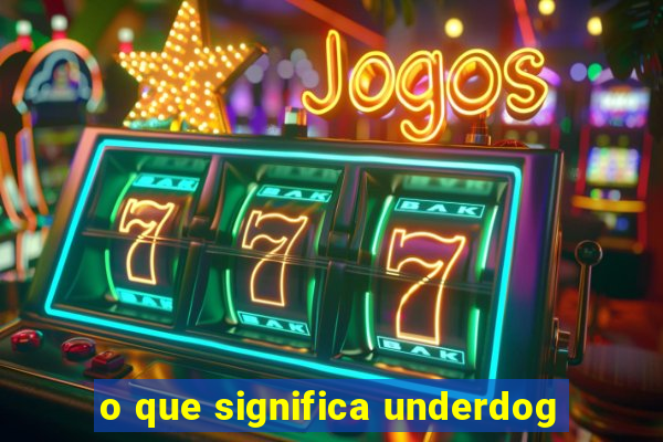 o que significa underdog