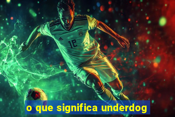 o que significa underdog