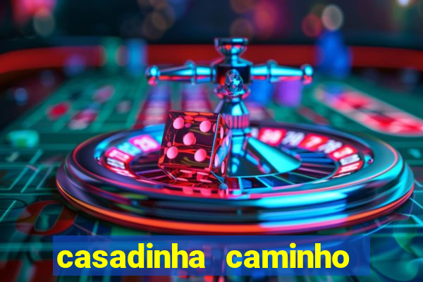 casadinha caminho da sorte