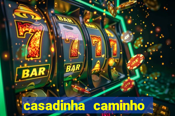 casadinha caminho da sorte