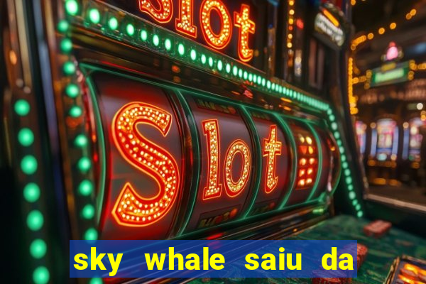sky whale saiu da play store
