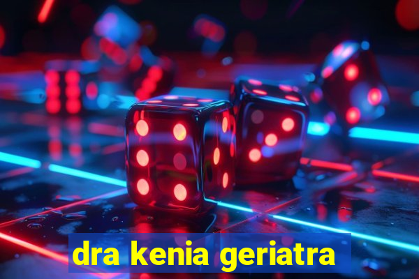 dra kenia geriatra