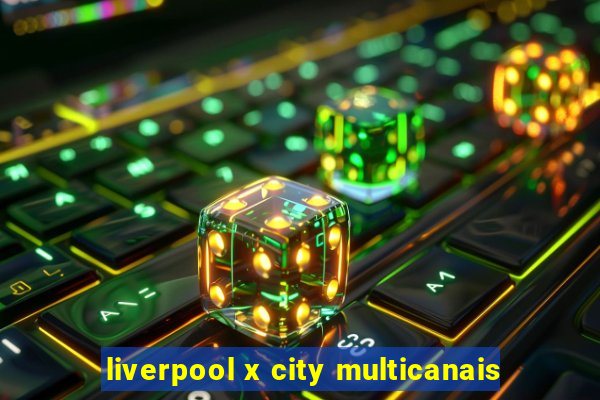 liverpool x city multicanais
