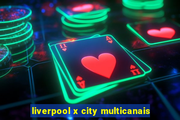 liverpool x city multicanais