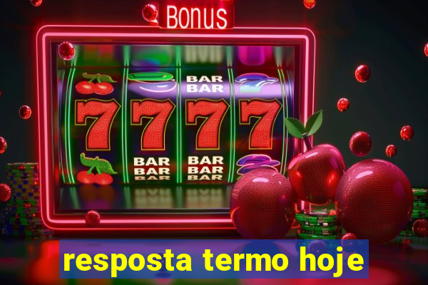 resposta termo hoje