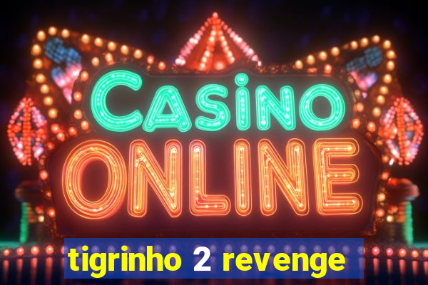 tigrinho 2 revenge