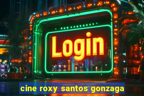 cine roxy santos gonzaga