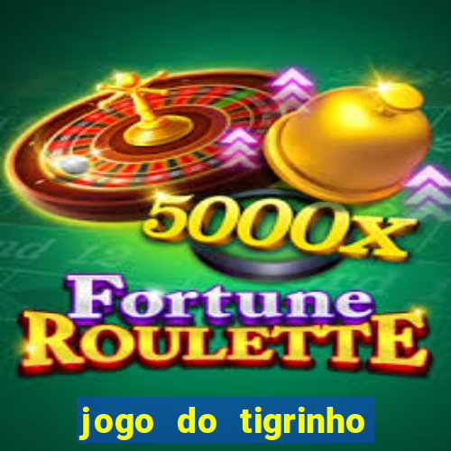 jogo do tigrinho ganha dinheiro de verdade