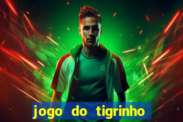 jogo do tigrinho ganha dinheiro de verdade