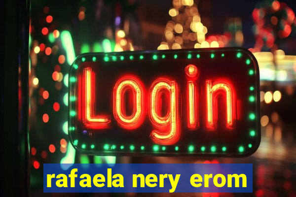 rafaela nery erom