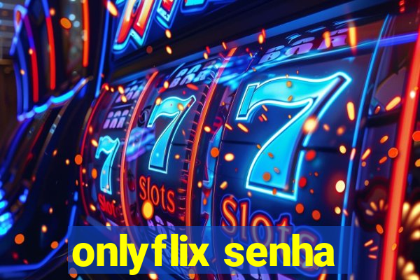 onlyflix senha