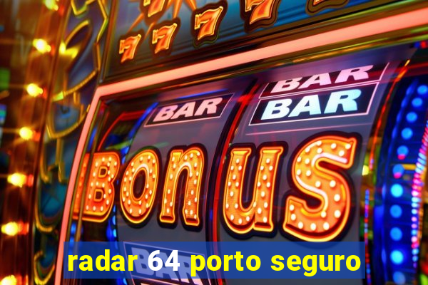 radar 64 porto seguro