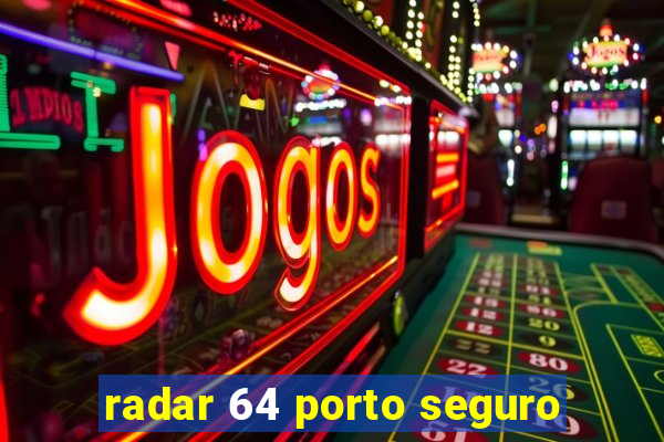 radar 64 porto seguro