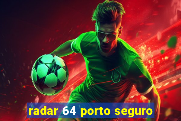 radar 64 porto seguro