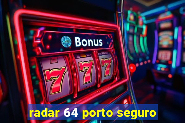 radar 64 porto seguro