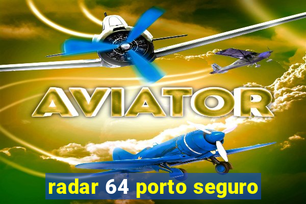radar 64 porto seguro