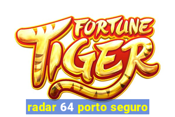 radar 64 porto seguro