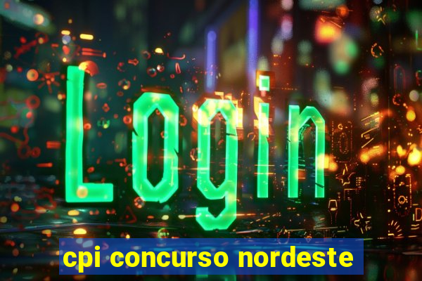cpi concurso nordeste