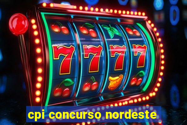 cpi concurso nordeste