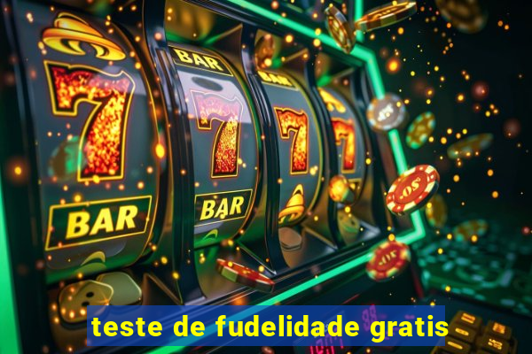 teste de fudelidade gratis