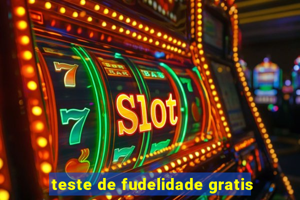 teste de fudelidade gratis