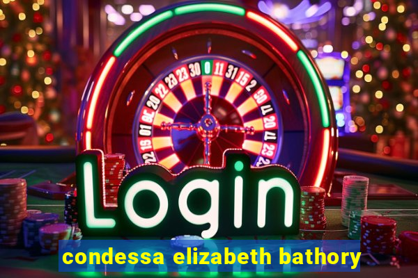 condessa elizabeth bathory