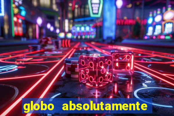 globo absolutamente sobre tudo