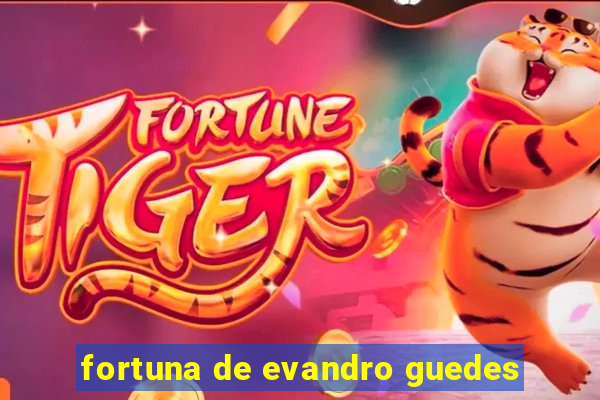 fortuna de evandro guedes