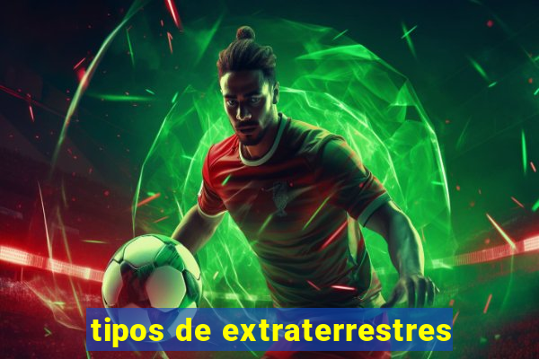 tipos de extraterrestres