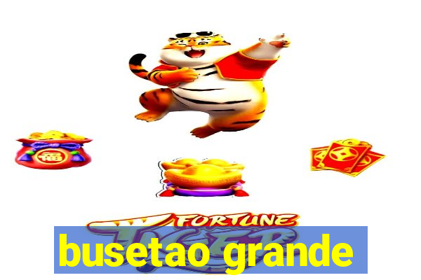 busetao grande