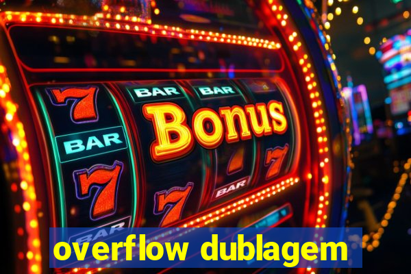 overflow dublagem