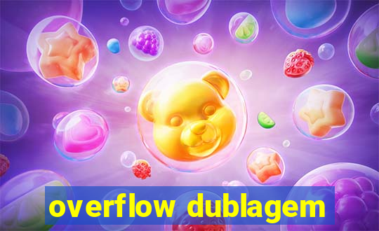 overflow dublagem