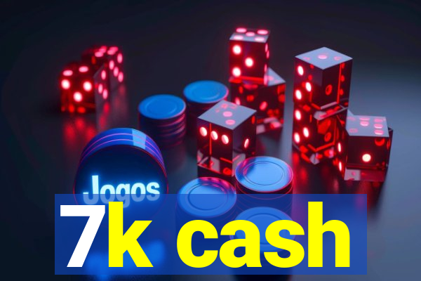 7k cash