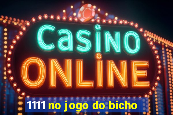 1111 no jogo do bicho