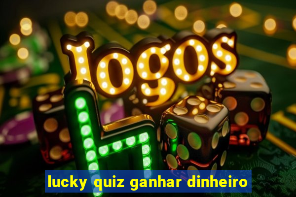 lucky quiz ganhar dinheiro