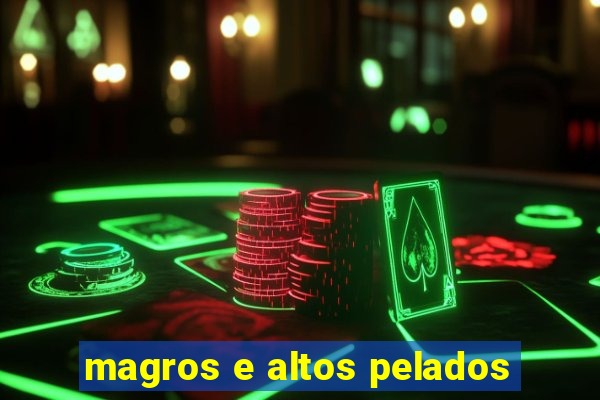 magros e altos pelados