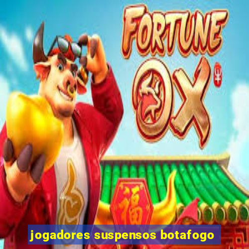 jogadores suspensos botafogo
