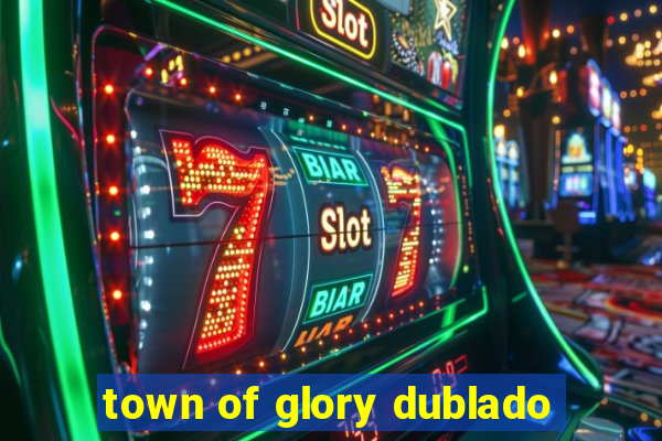 town of glory dublado