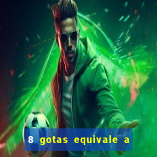 8 gotas equivale a quantos ml