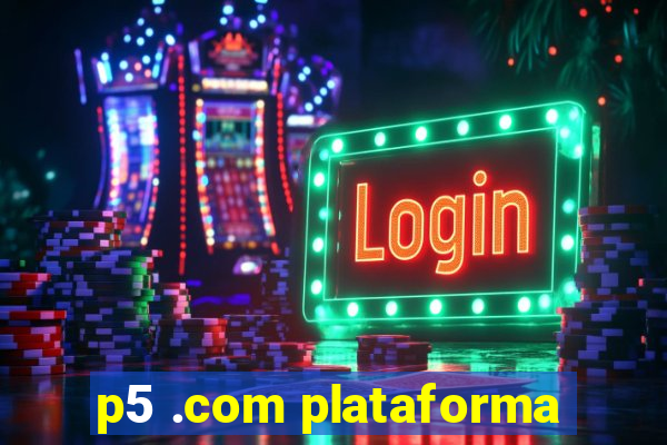 p5 .com plataforma
