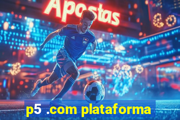 p5 .com plataforma