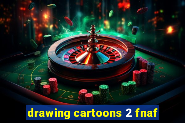 drawing cartoons 2 fnaf
