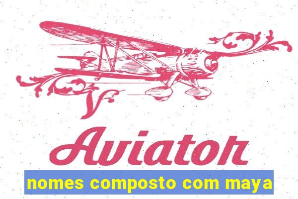 nomes composto com maya