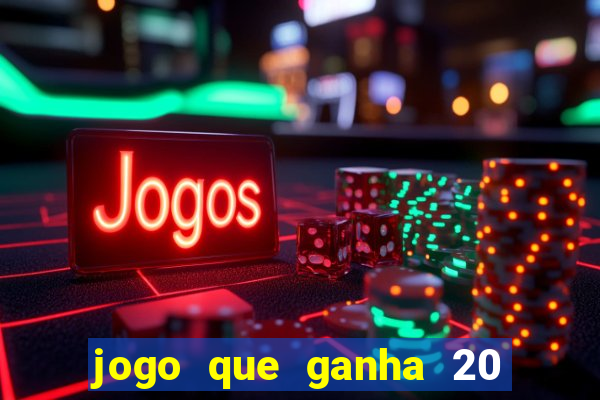 jogo que ganha 20 reais no cadastro