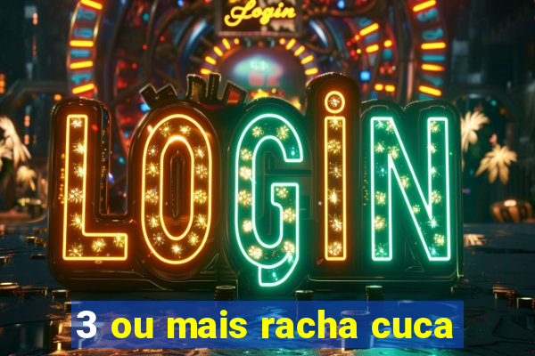 3 ou mais racha cuca