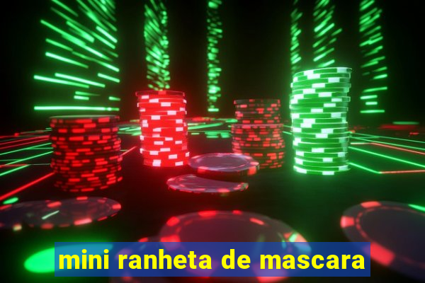 mini ranheta de mascara